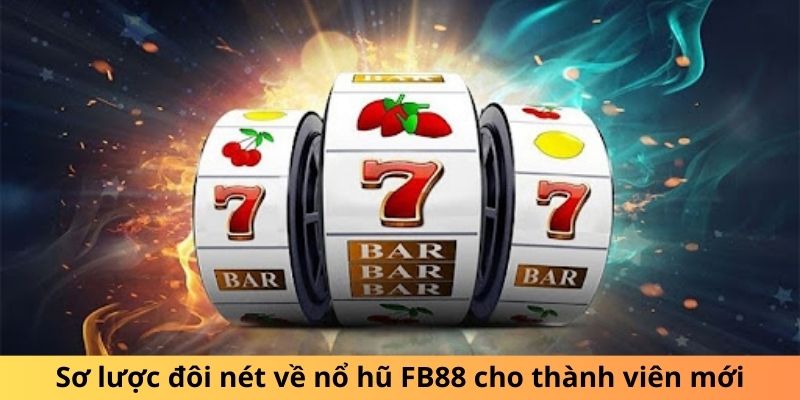 Sơ lược đôi nét về nổ hũ FB88 cho thành viên mới